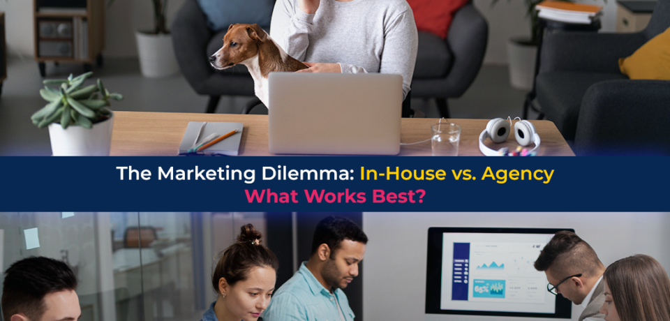 The Marketing Dilemma: In-House vs. Agency – What Works Best?
